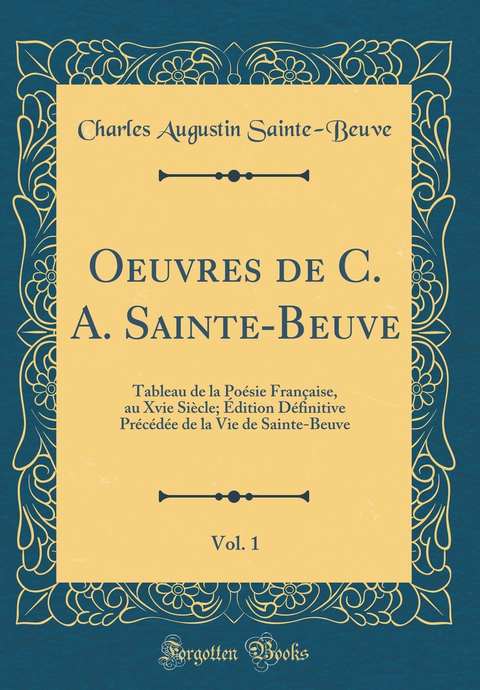 Oeuvres de C. A. Sainte-Beuve, Vol. 1: Tableau de la Poésie Française, au Xvie Siècle; Édition Définitive Précédée de la Vie de Sainte-Beuve (Classic Reprint) Poetry