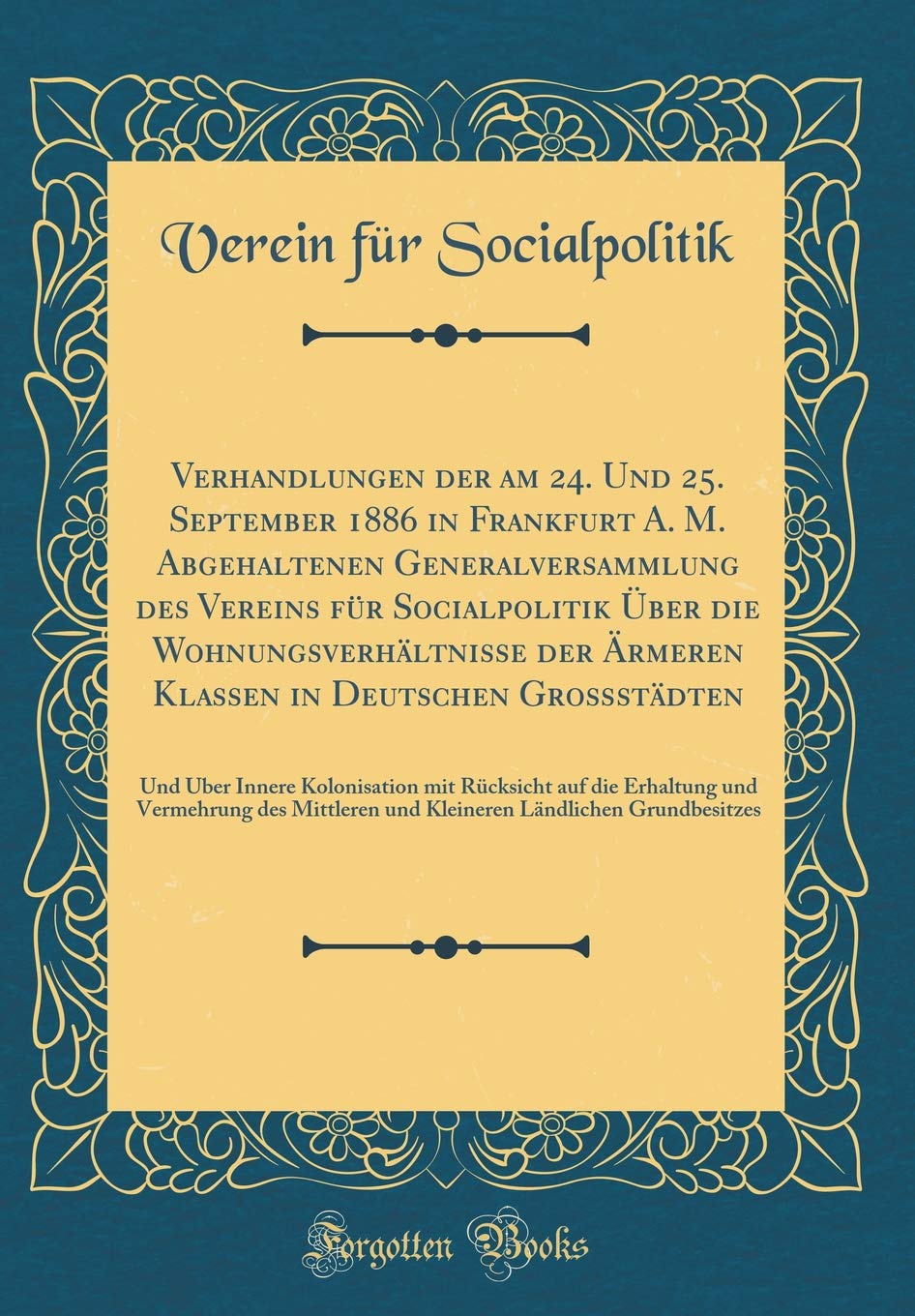 Verhandlungen der am 24. Und 25. September 1886 in Frankfurt A. M. Abgehaltenen Generalversammlung des Vereins für Socialpolitik Über die ... Und Über Innere Kolonisation mit Rücksicht Film, Art & Culture