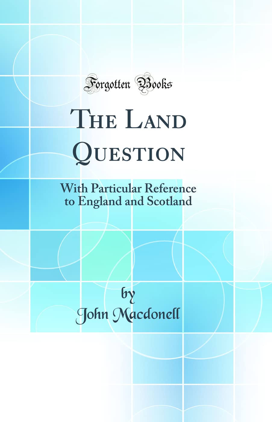 The Land Question: With Particular Reference to England and Scotland (Classic Reprint) Social Sciences