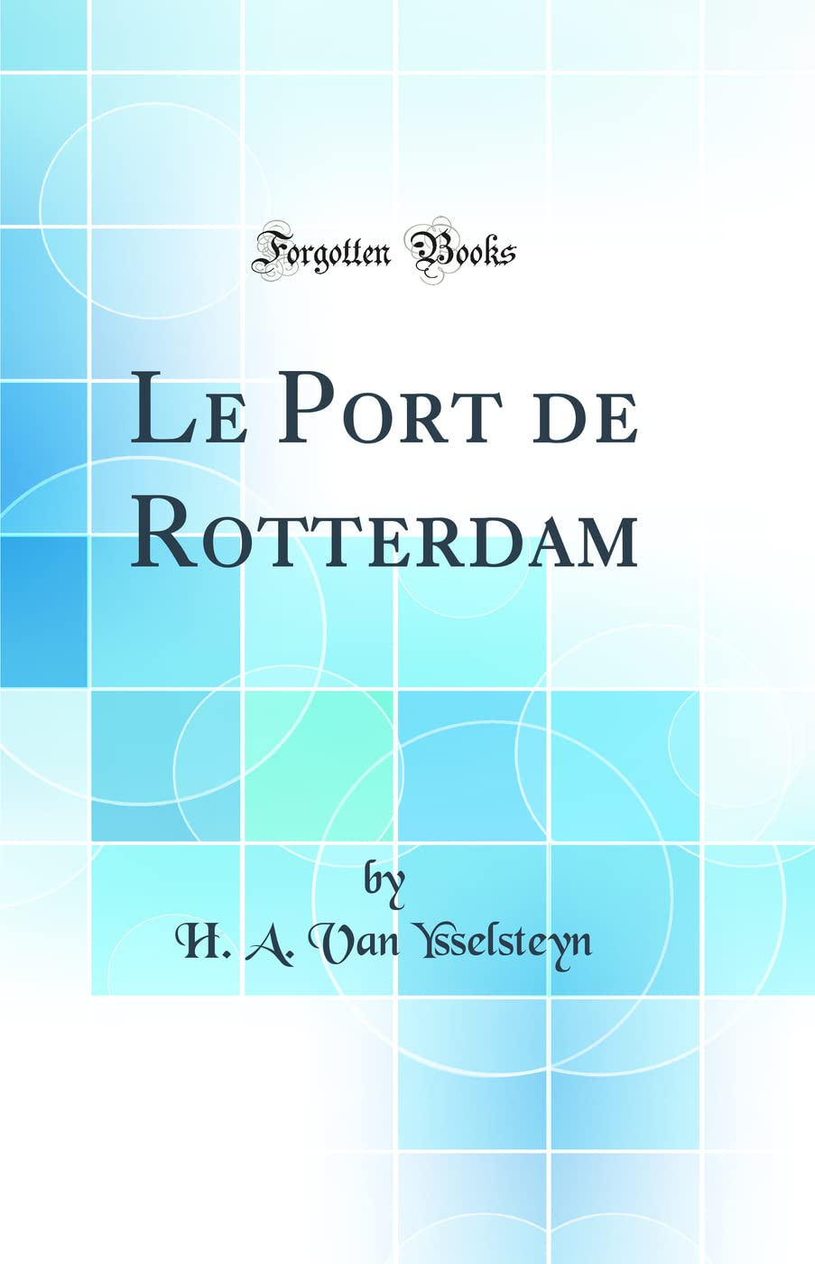 Le Port de Rotterdam (Classic Reprint) Media & Communication