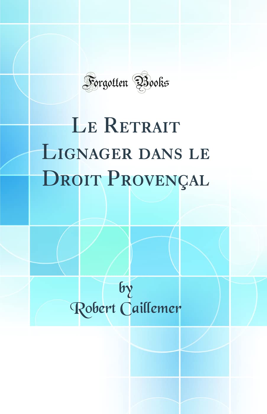 Le Retrait Lignager dans le Droit Provençal (Classic Reprint) Law
