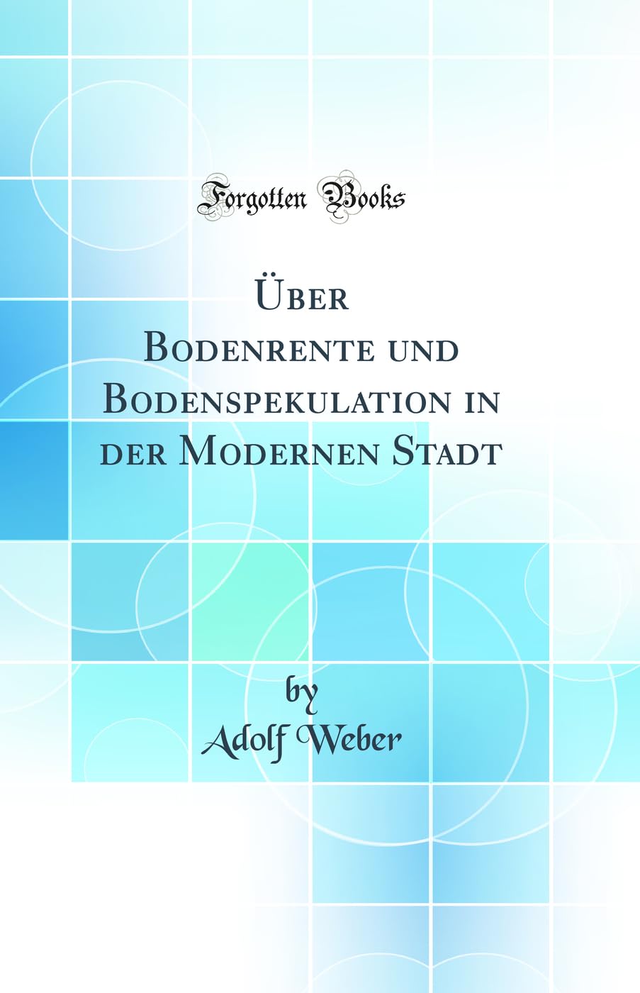 Über Bodenrente und Bodenspekulation in der Modernen Stadt (Classic Reprint) Contemporary literature