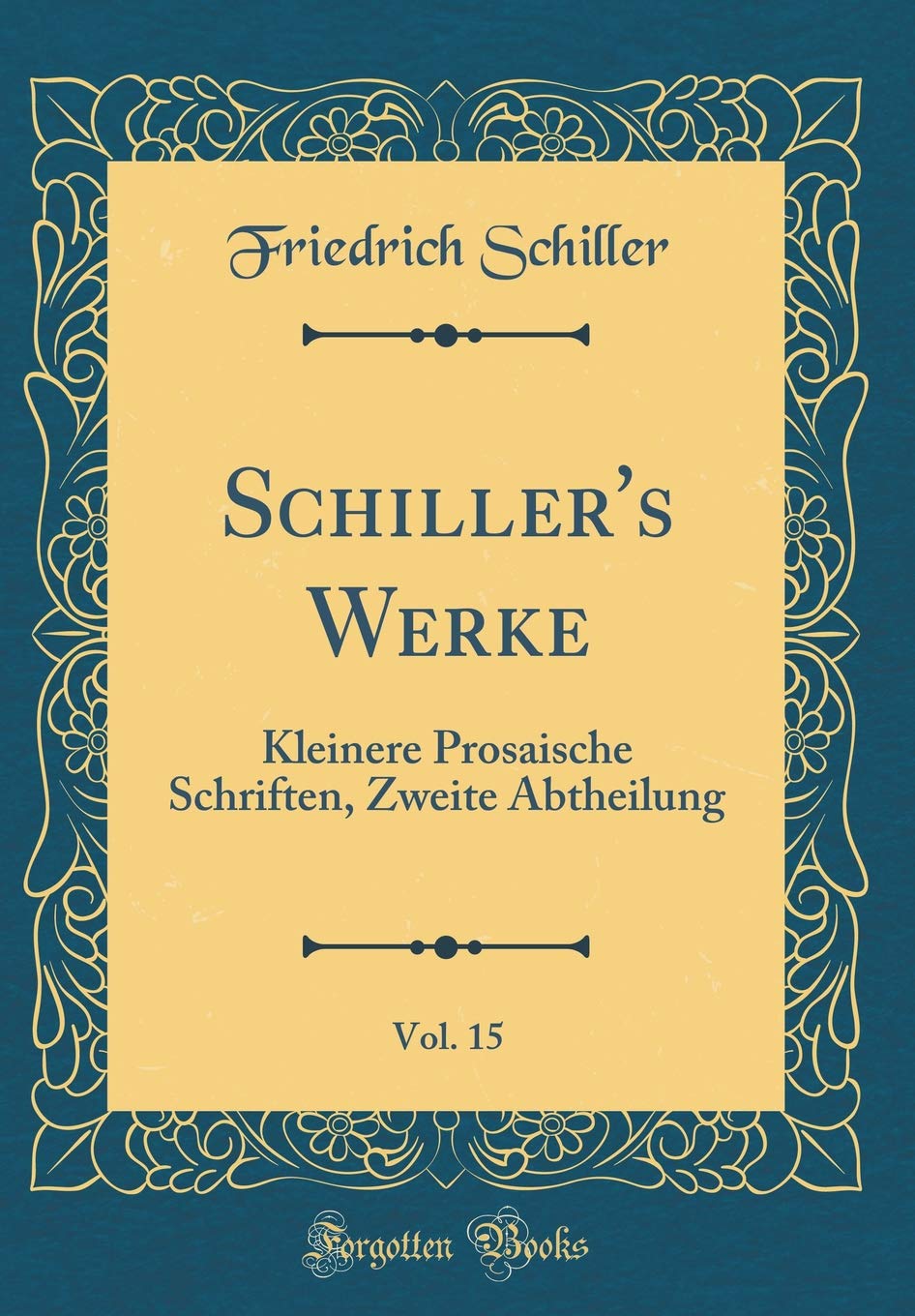 Schiller's Werke, Vol. 15: Kleinere Prosaische Schriften, Zweite Abtheilung (Classic Reprint) Film, Art & Culture