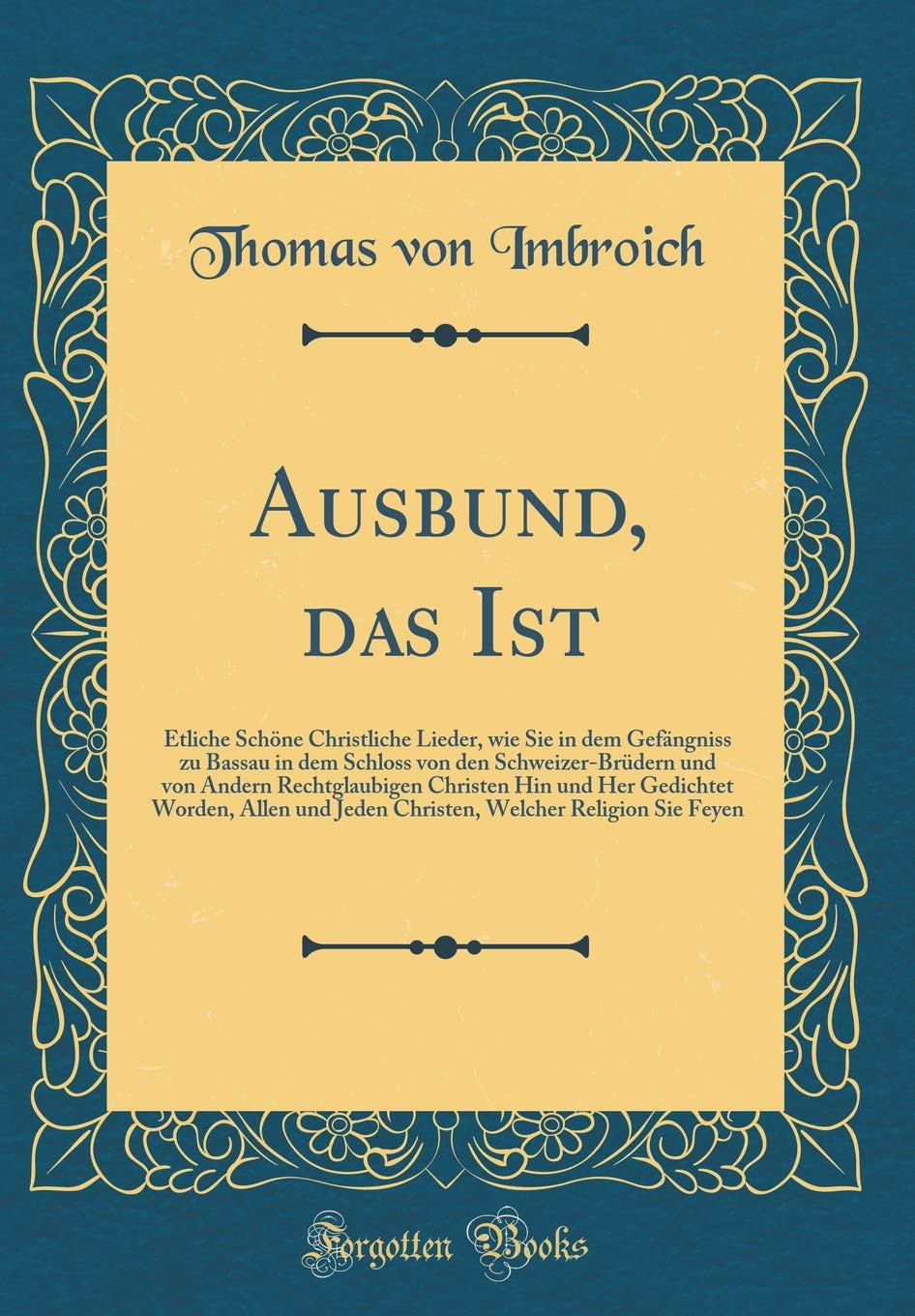 Ausbund, das Ist: Etliche Schöne Christliche Lieder, wie Sie in dem Gefängniss zu Bassau in dem Schloss von den Schweizer-Brüdern und von Andern ... Jeden Christen, Welcher Religion Sie Feyen Leisure, Home & Garden
