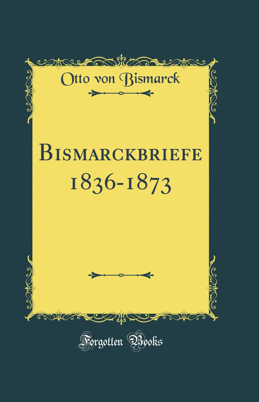 Bismarckbriefe 1836-1873 (Classic Reprint) Film, Art & Culture