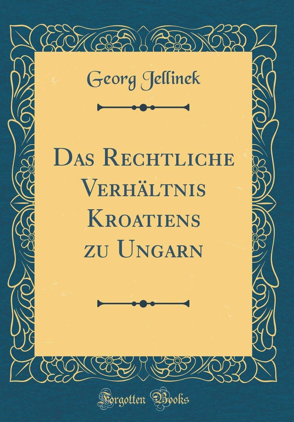 Das Rechtliche Verhältnis Kroatiens zu Ungarn (Classic Reprint) Film, Art & Culture