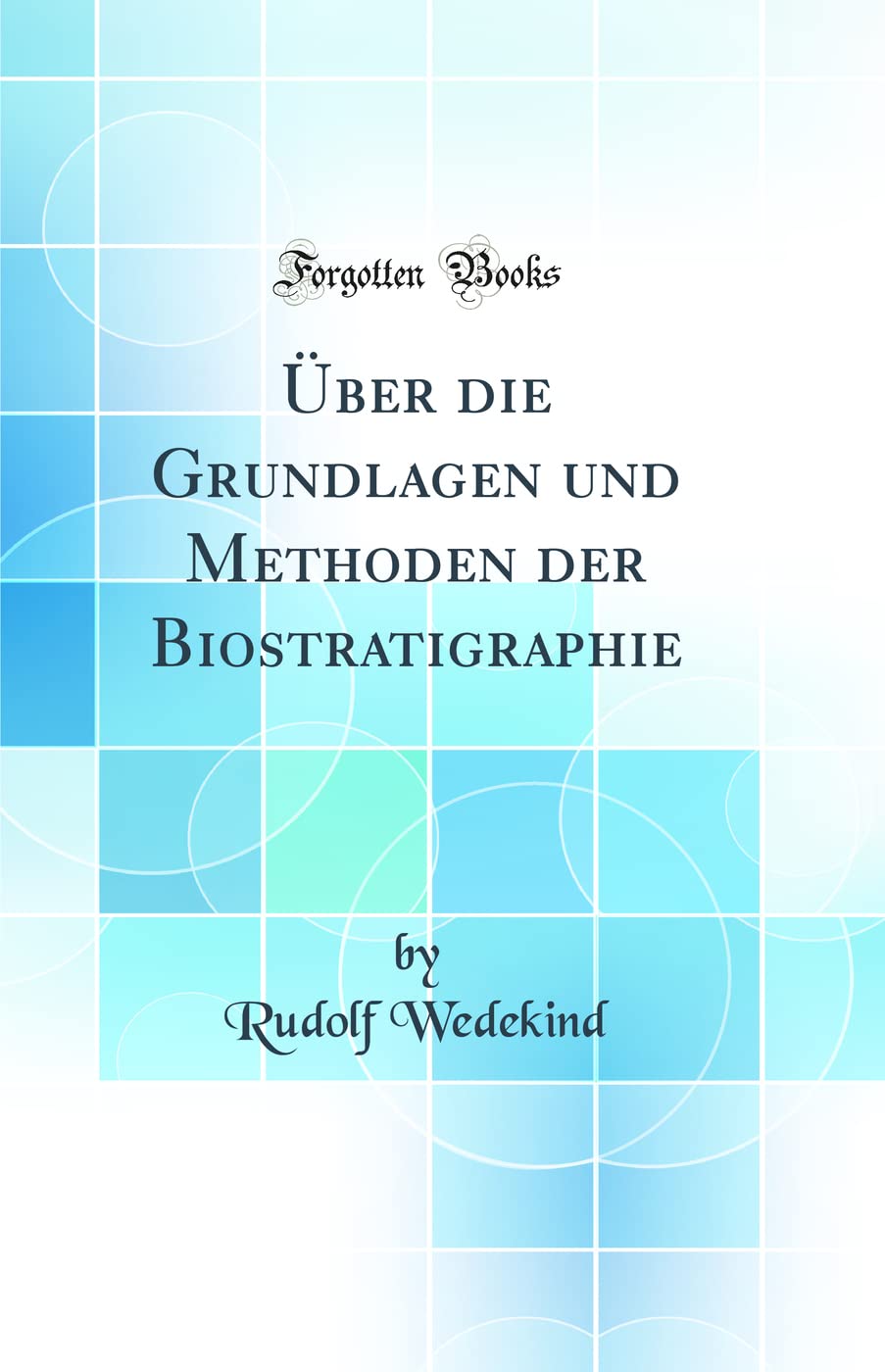 Über die Grundlagen und Methoden der Biostratigraphie (Classic Reprint) Business & Technology