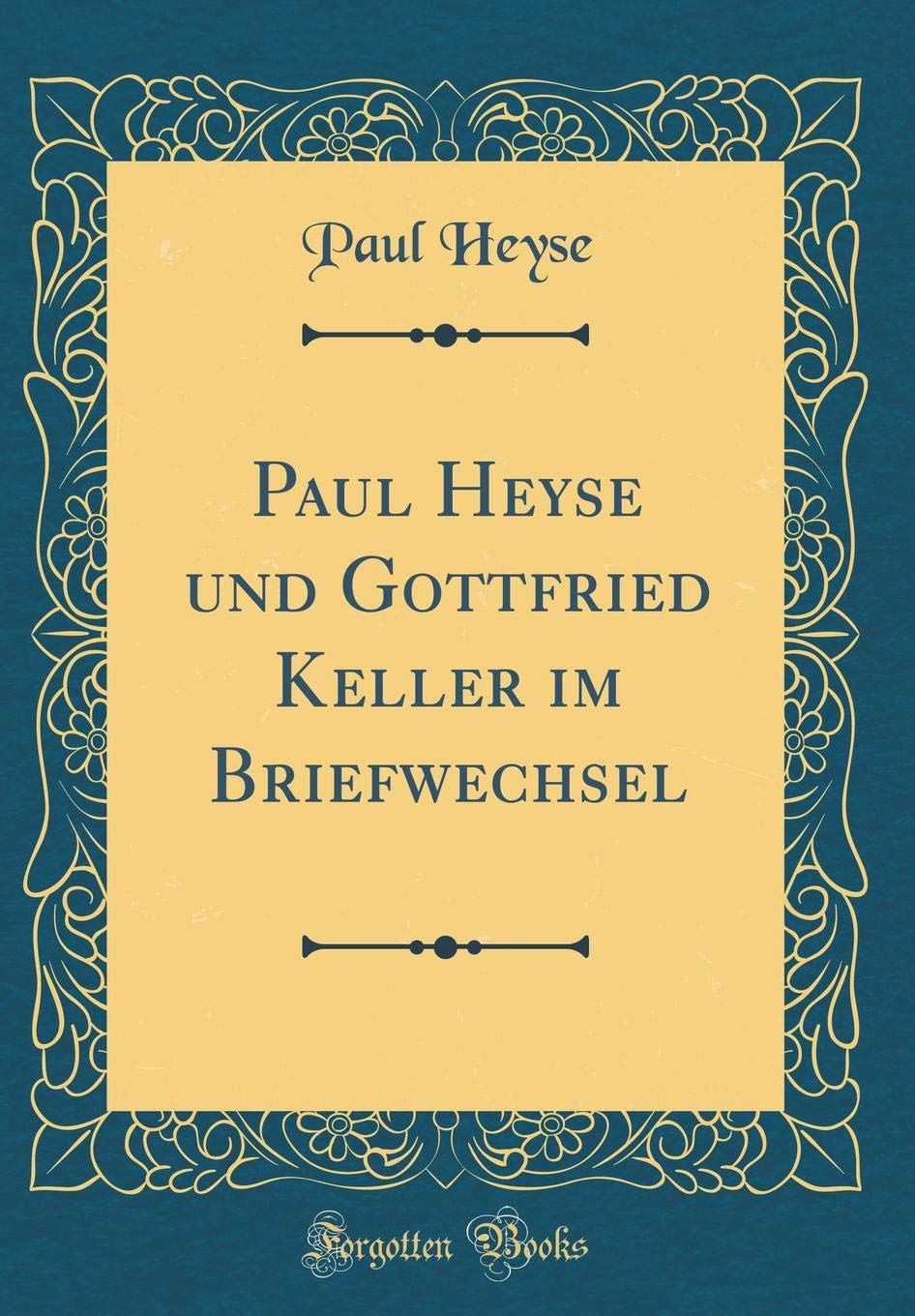 Paul Heyse und Gottfried Keller im Briefwechsel (Classic Reprint) Film, Art & Culture