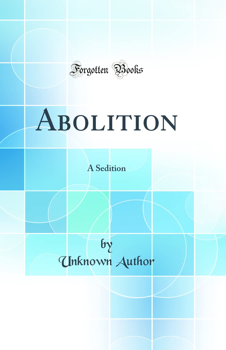 Abolition: A Sedition (Classic Reprint) Politics & History