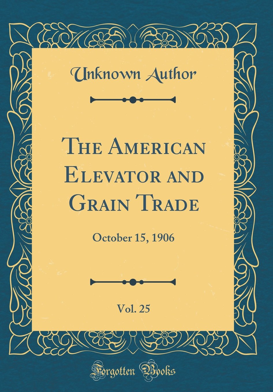 The American Elevator and Grain Trade, Vol. 25: October 15, 1906 (Classic Reprint) Reference Books