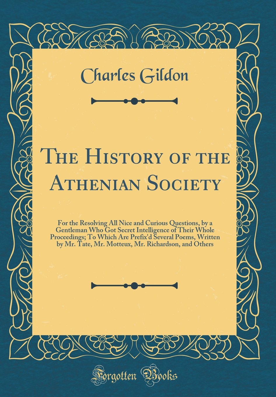 The History of the Athenian Society: For the Resolving All Nice and Curious Questions, by a Gentleman Who Got Secret Intelligence of Their Whole ... Tate, Mr. Motteux, Mr. Richardson, and Others Film, Art & Culture