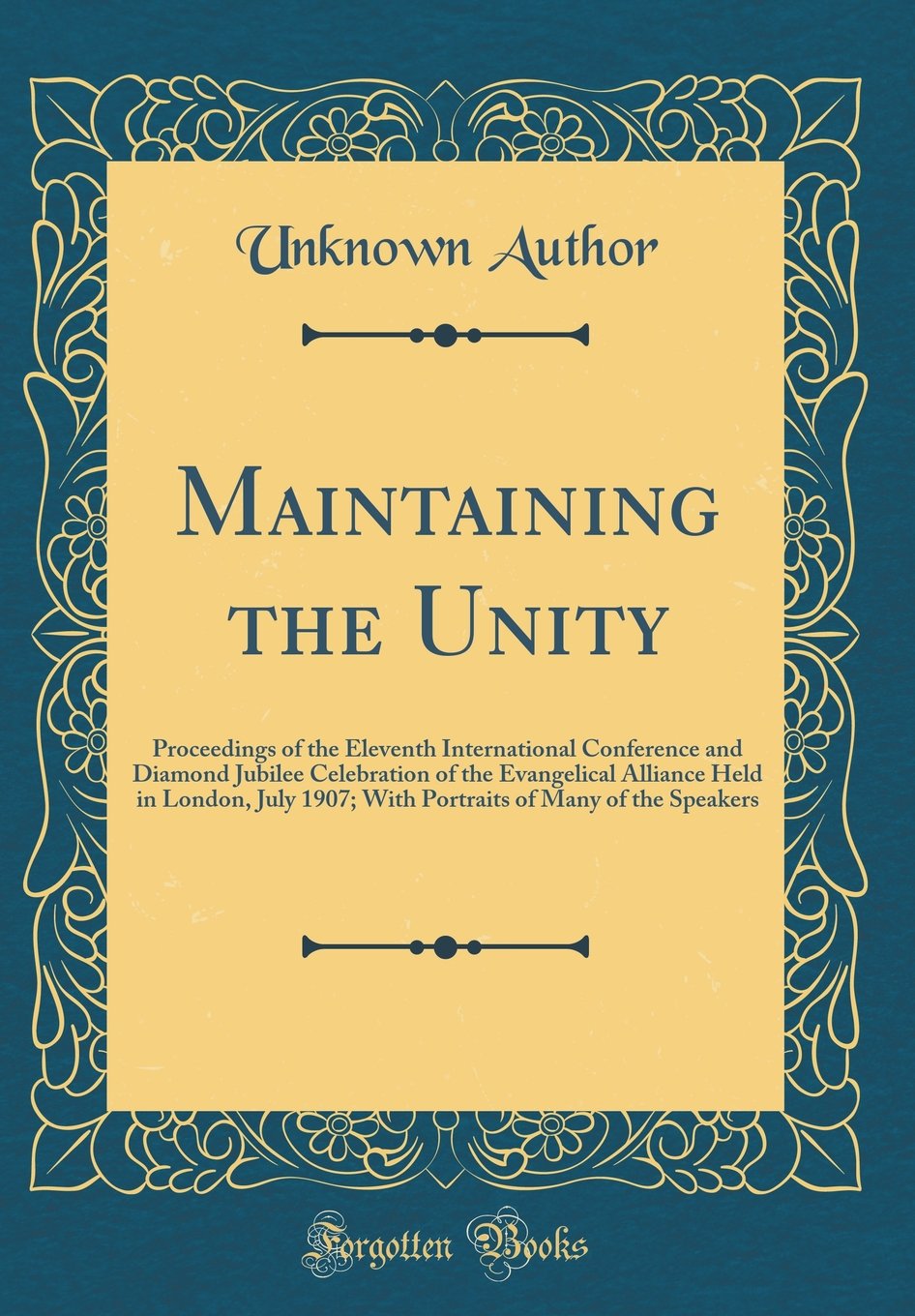 Maintaining the Unity: Proceedings of the Eleventh International Conference and Diamond Jubilee Celebration of the Evangelical Alliance Held in ... of Many of the Speakers (Classic Reprint) Film, Art & Culture
