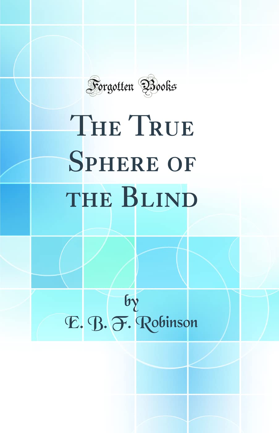 The True Sphere of the Blind (Classic Reprint) Social Sciences