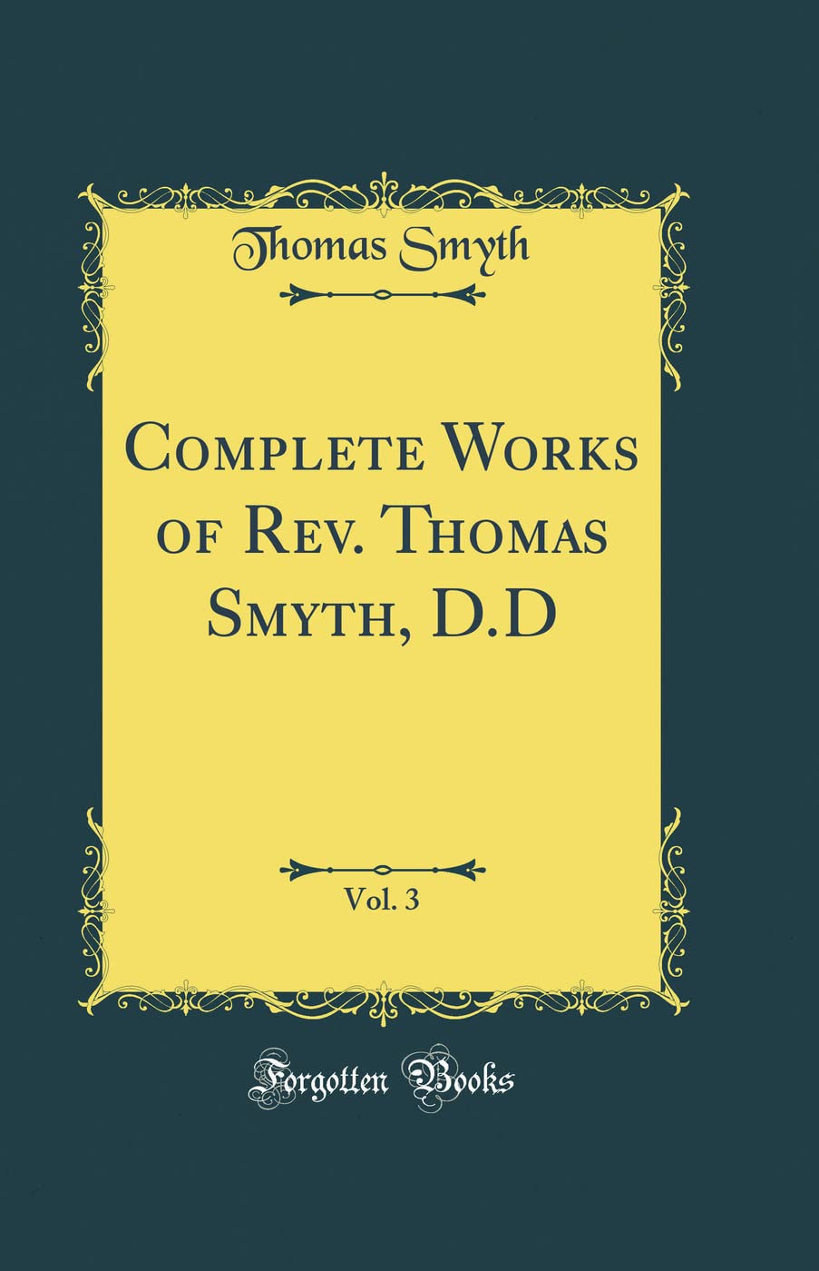 Complete Works of Rev. Thomas Smyth, D.D, Vol. 3 (Classic Reprint) Film, Art & Culture