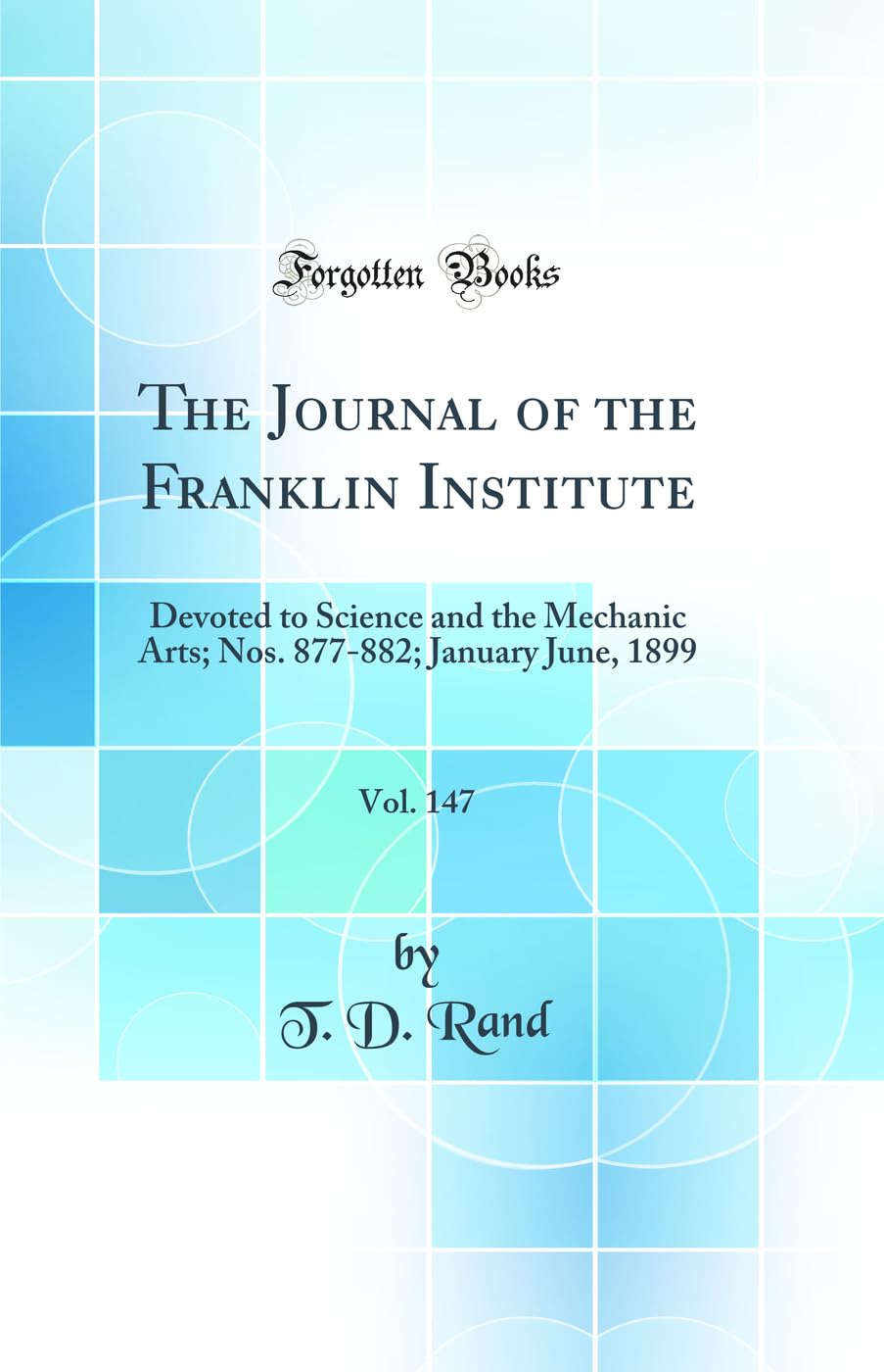 The Journal of the Franklin Institute, Vol. 147: Devoted to Science and the Mechanic Arts; Nos. 877-882; January June, 1899 (Classic Reprint) Media & Communication