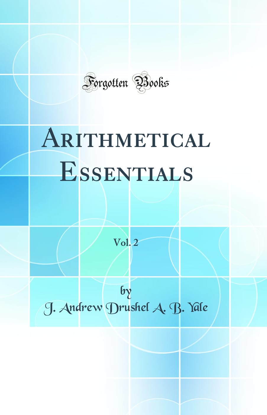 Arithmetical Essentials, Vol. 2 (Classic Reprint) Business & Technology