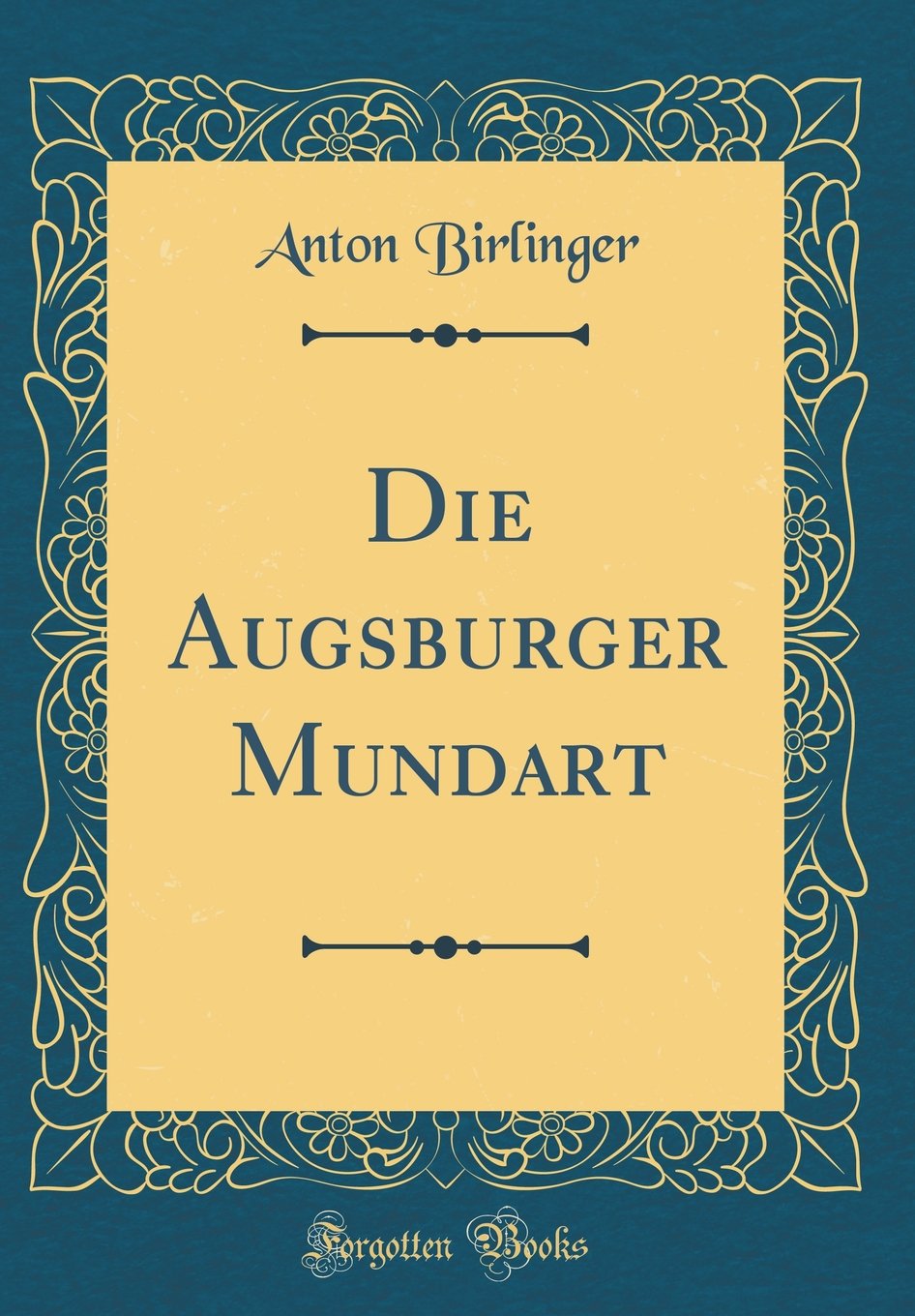 Die Augsburger Mundart (Classic Reprint) Film, Art & Culture