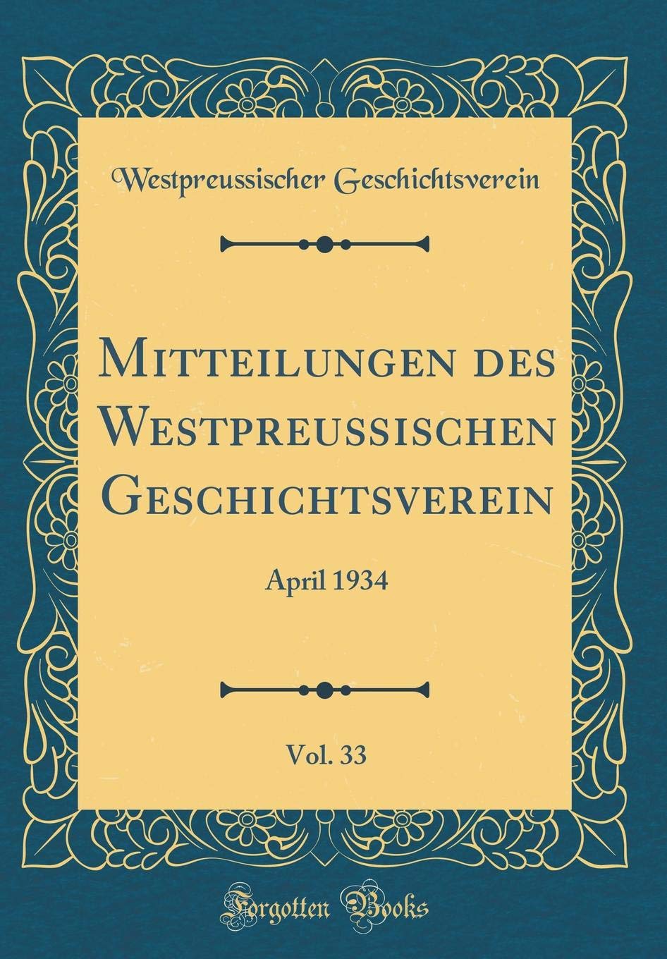 Mitteilungen des Westpreußischen Geschichtsverein, Vol. 33: April 1934 (Classic Reprint) Film, Art & Culture