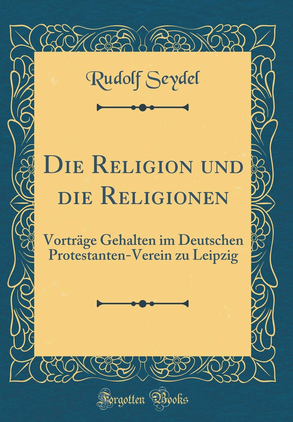Die Religion und die Religionen: Vorträge Gehalten im Deutschen Protestanten-Verein zu Leipzig (Classic Reprint) Leisure, Home & Garden