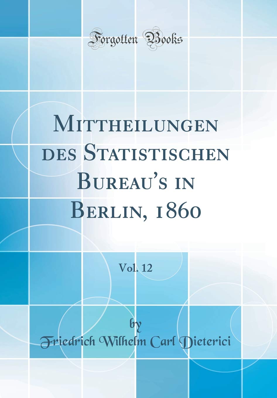 Mittheilungen des Statistischen Bureau's in Berlin, 1860, Vol. 12 (Classic Reprint) Business, Finance & Career