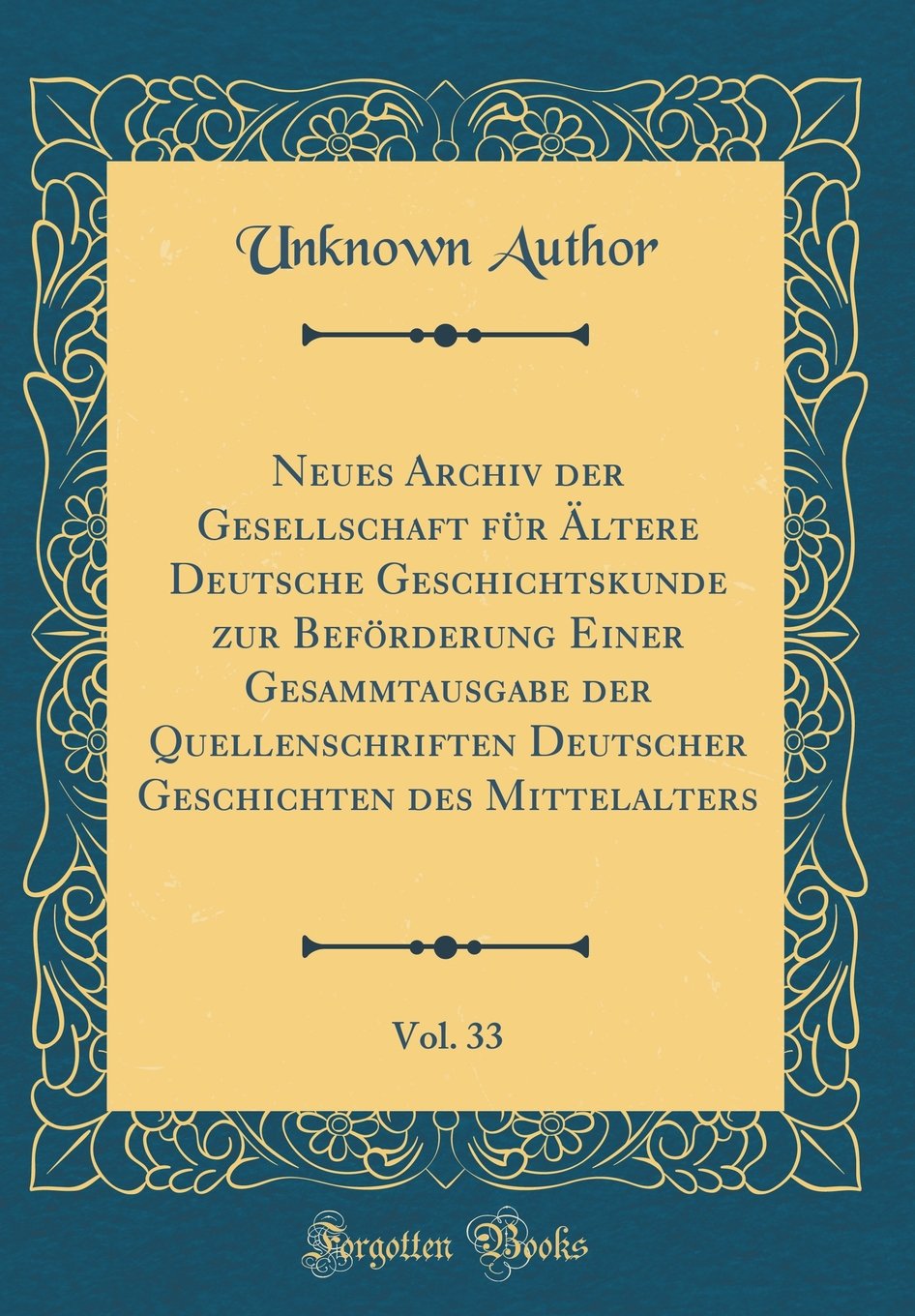 Neues Archiv der Gesellschaft für Ältere Deutsche Geschichtskunde zur Beförderung Einer Gesammtausgabe der Quellenschriften Deutscher Geschichten des Mittelalters, Vol. 33 (Classic Reprint) Film, Art & Culture