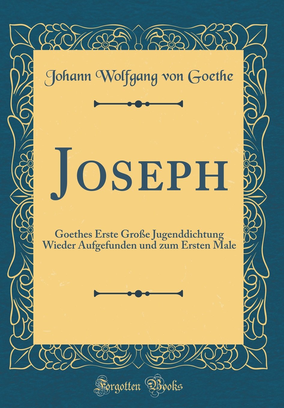Joseph: Goethes Erste Große Jugenddichtung Wieder Aufgefunden und zum Ersten Male (Classic Reprint) Film, Art & Culture