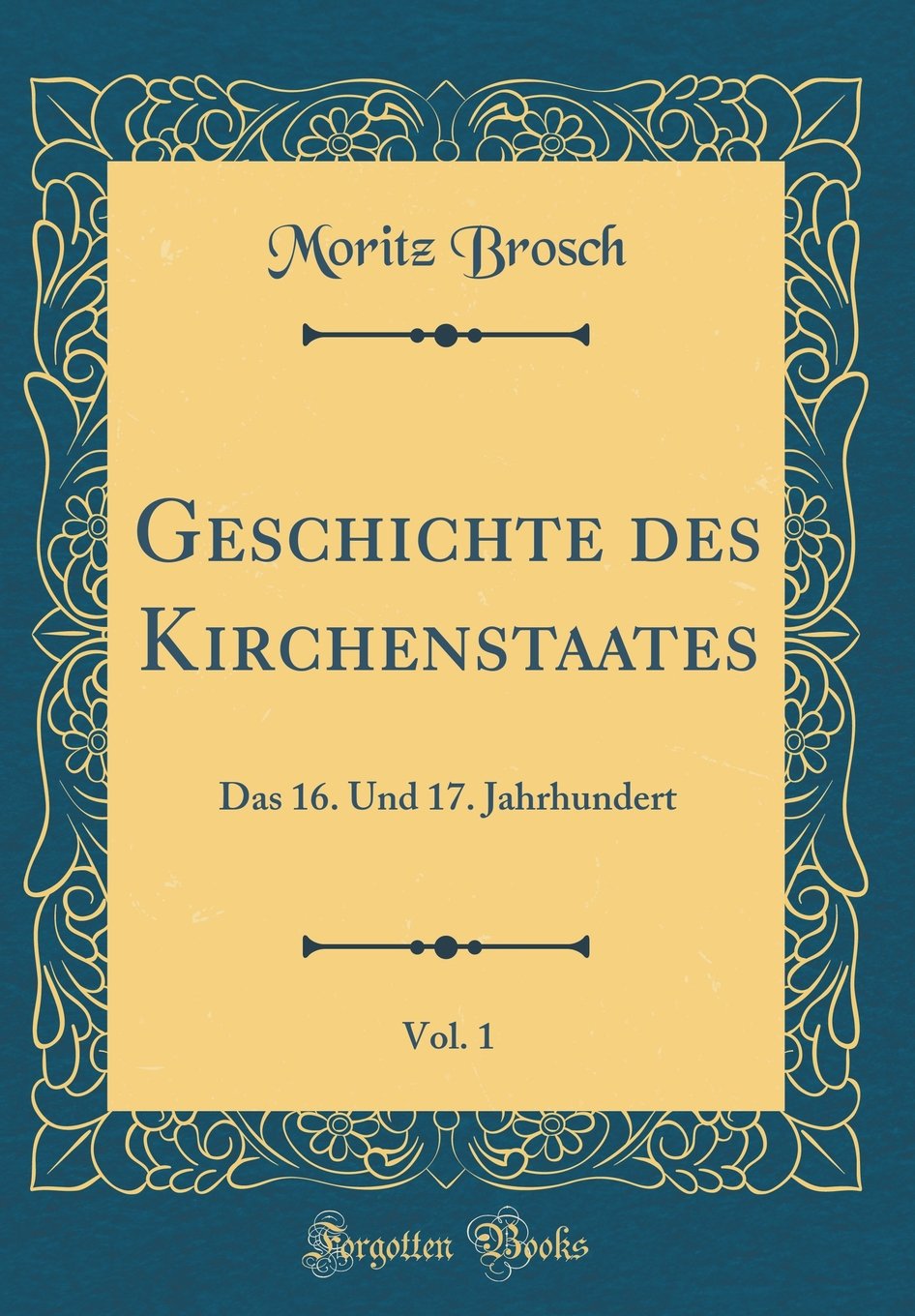 Geschichte des Kirchenstaates, Vol. 1: Das 16. Und 17. Jahrhundert (Classic Reprint) Film, Art & Culture