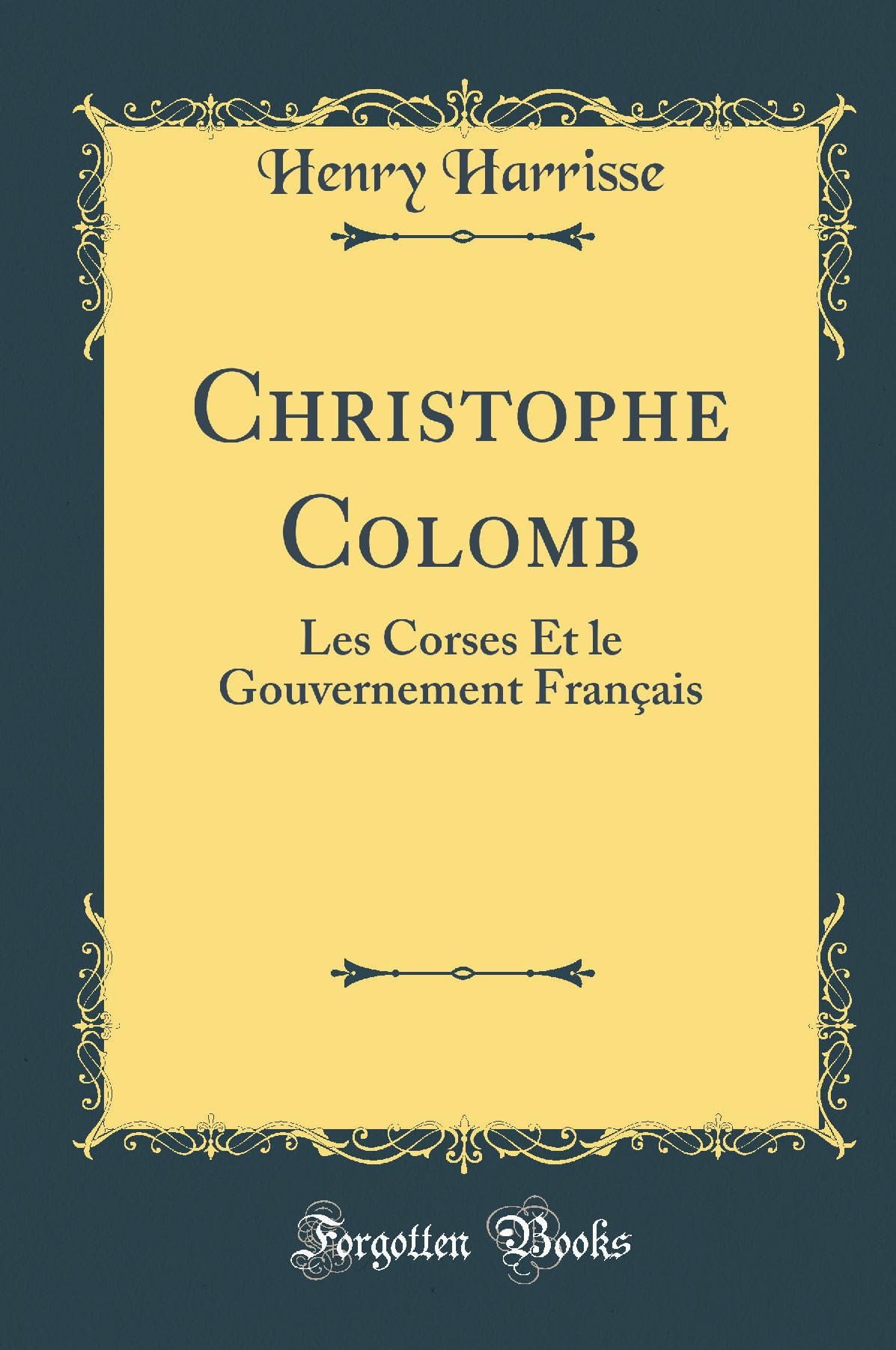 Christophe Colomb: Les Corses Et le Gouvernement Fran¿s (Classic Reprint) Film, Art & Culture