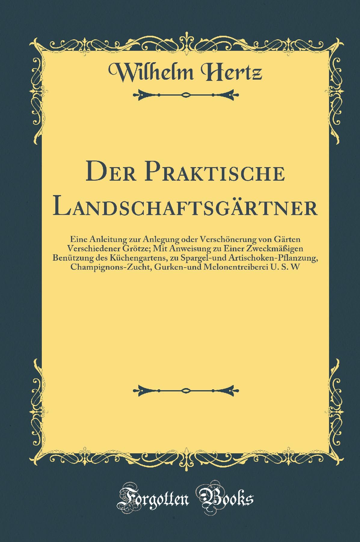 Der Praktische Landschaftsgärtner: Eine Anleitung zur Anlegung oder Verschönerung von Gärten Verschiedener Grötze; Mit Anweisung zu Einer Zweckmäßigen ... Champignons-Zucht, Gurken-und Leisure, Home & Garden