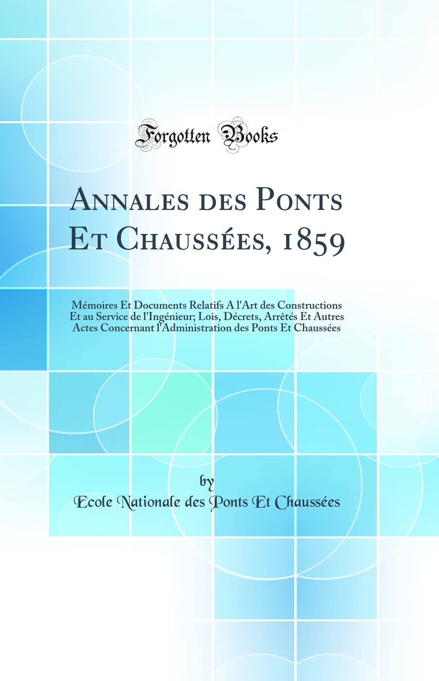 Annales des Ponts Et Chaussées, 1859: Mémoires Et Documents Relatifs A l'Art des Constructions Et au Service de l'Ingénieur; Lois, Décrets, Arrêtés Et ... des Ponts Et Chaussées (Classic Reprint) Media & Communication