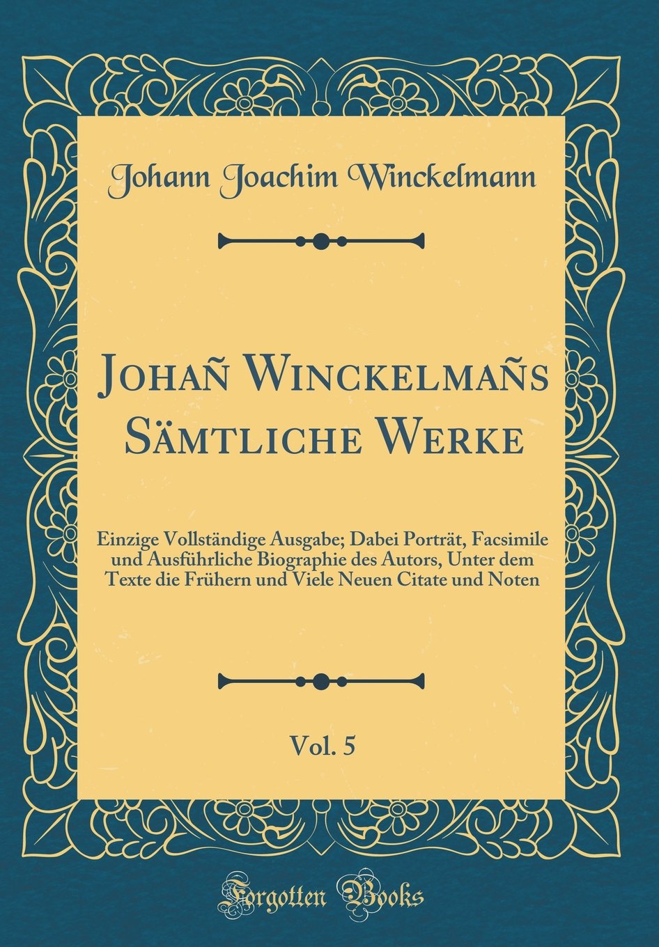 Johañ Winckelmañs Sämtliche Werke, Vol. 5: Einzige Vollständige Ausgabe; Dabei Porträt, Facsimile und Ausführliche Biographie des Autors, Unter dem ... Neuen Citate und Noten (Classic Reprint) Film, Art & Culture