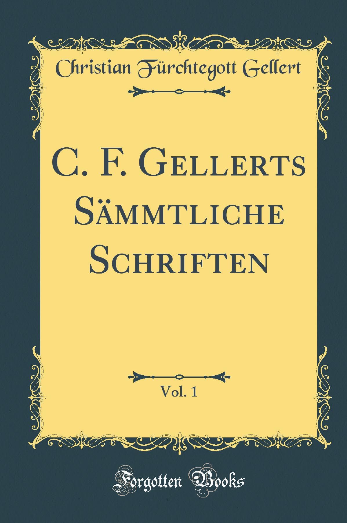 C. F. Gellerts Sämmtliche Schriften, Vol. 1 (Classic Reprint) Leisure, Home & Garden
