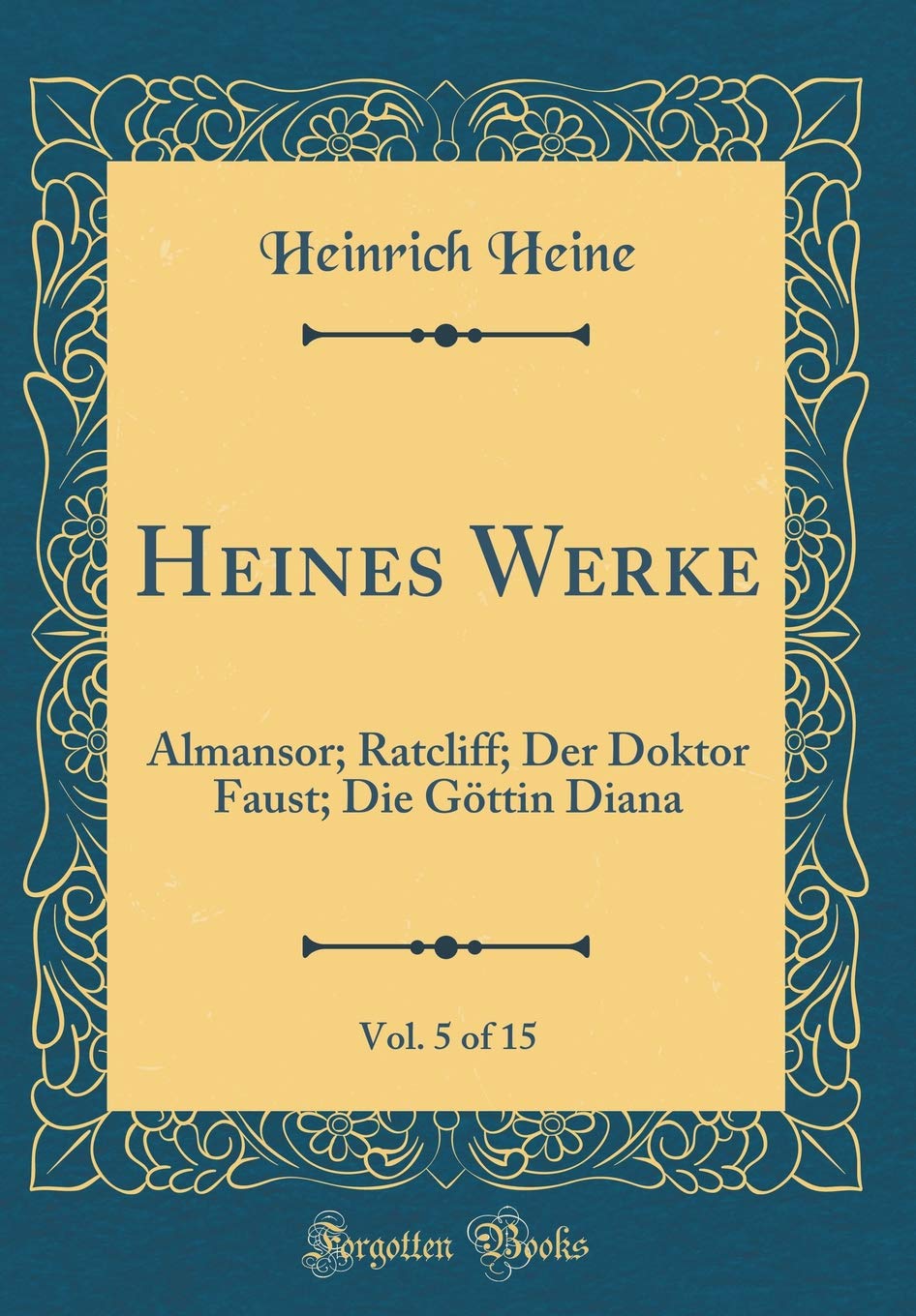 Heines Werke, Vol. 5 of 15: Almansor; Ratcliff; Der Doktor Faust; Die Göttin Diana (Classic Reprint) Leisure, Home & Garden