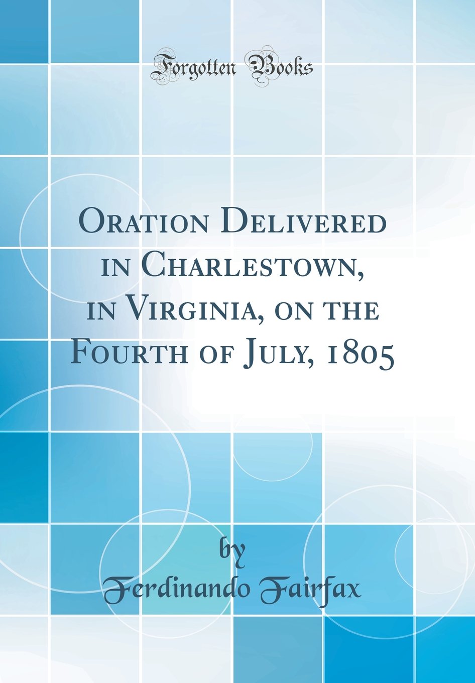 Oration Delivered in Charlestown, in Virginia, on the Fourth of July, 1805 (Classic Reprint) Politics & History