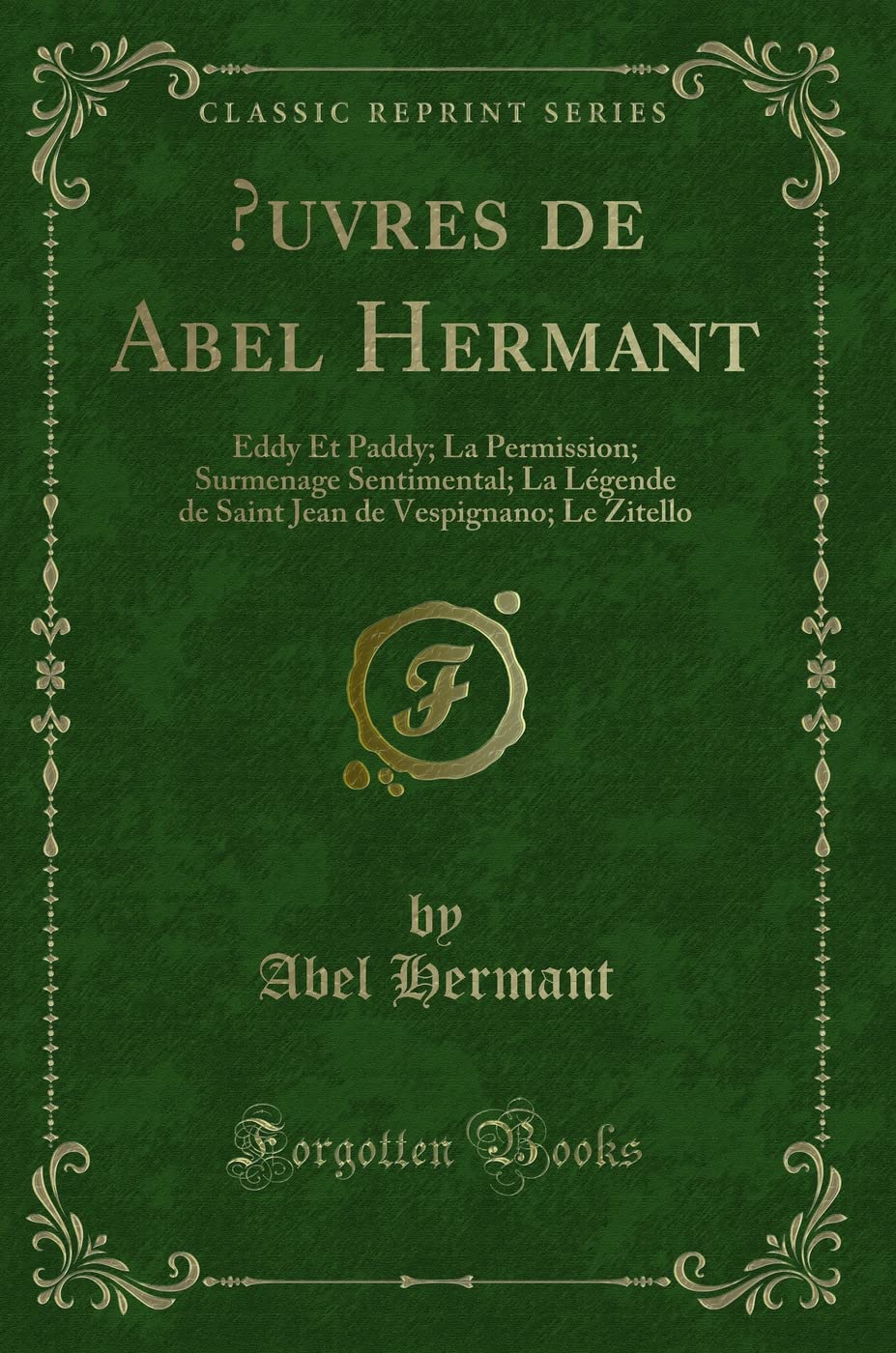 OEuvres de Abel Hermant: Eddy Et Paddy; La Permission; Surmenage Sentimental; La Légende de Saint Jean de Vespignano; Le Zitello (Classic Reprint) Contemporary literature