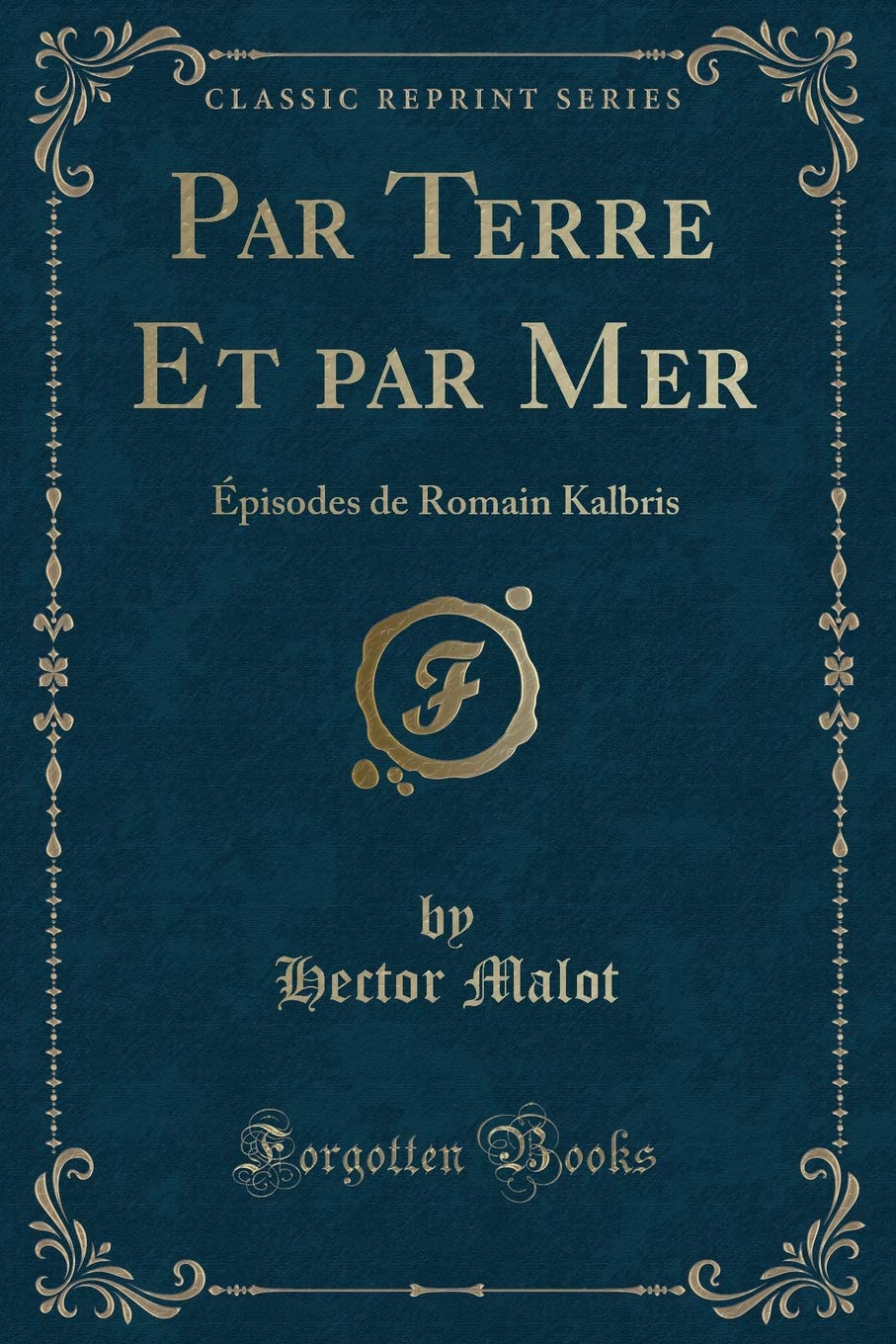 Par Terre Et par Mer: Épisodes de Romain Kalbris (Classic Reprint) Action & Adventure