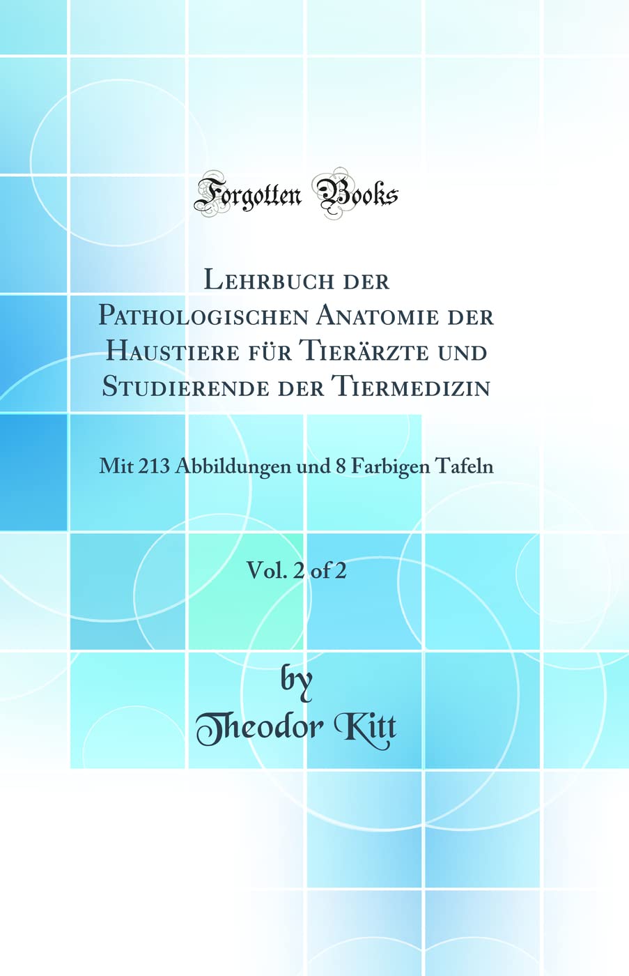 Lehrbuch der Pathologischen Anatomie der Haustiere für Tierärzte und Studierende der Tiermedizin, Vol. 2 of 2: Mit 213 Abbildungen und 8 Farbigen Tafeln (Classic Reprint) Medicine