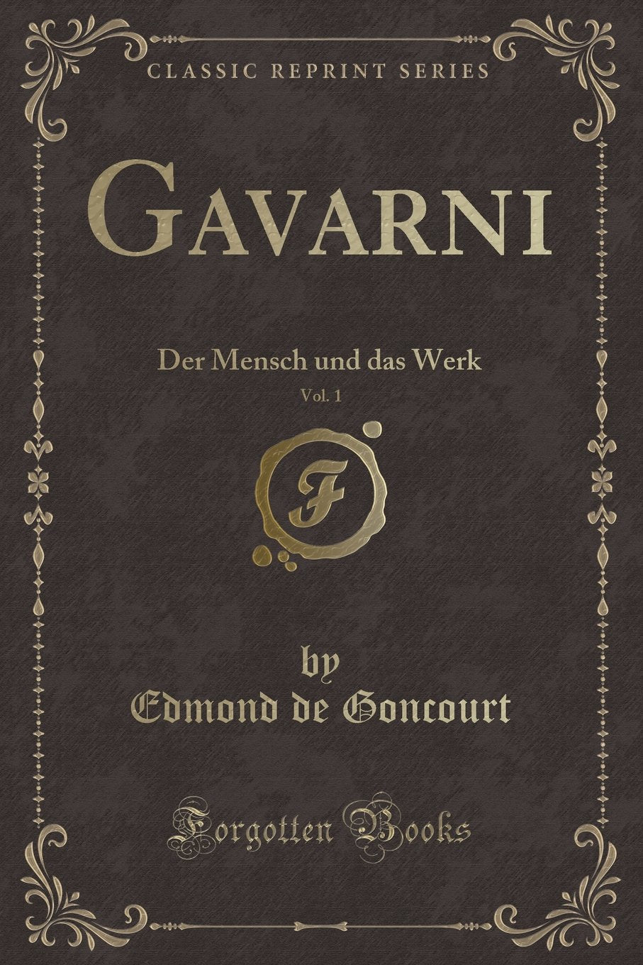 Gavarni, Vol. 1: Der Mensch und das Werk (Classic Reprint) Contemporary literature