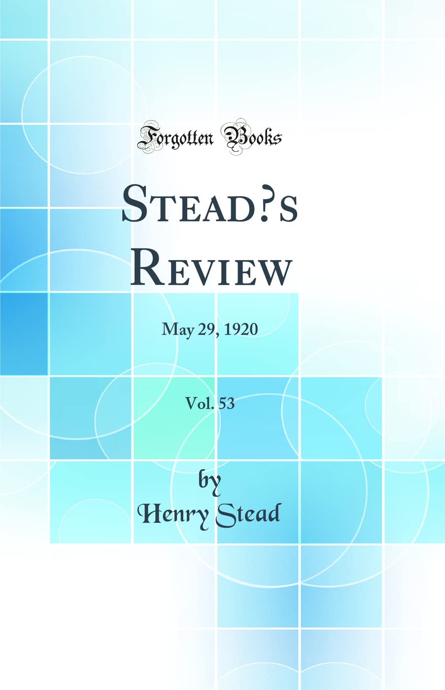 Stead's Review, Vol. 53: May 29, 1920 (Classic Reprint) Social Sciences