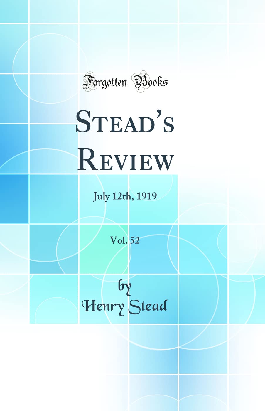 Stead's Review, Vol. 52: July 12th, 1919 (Classic Reprint) Politics & History