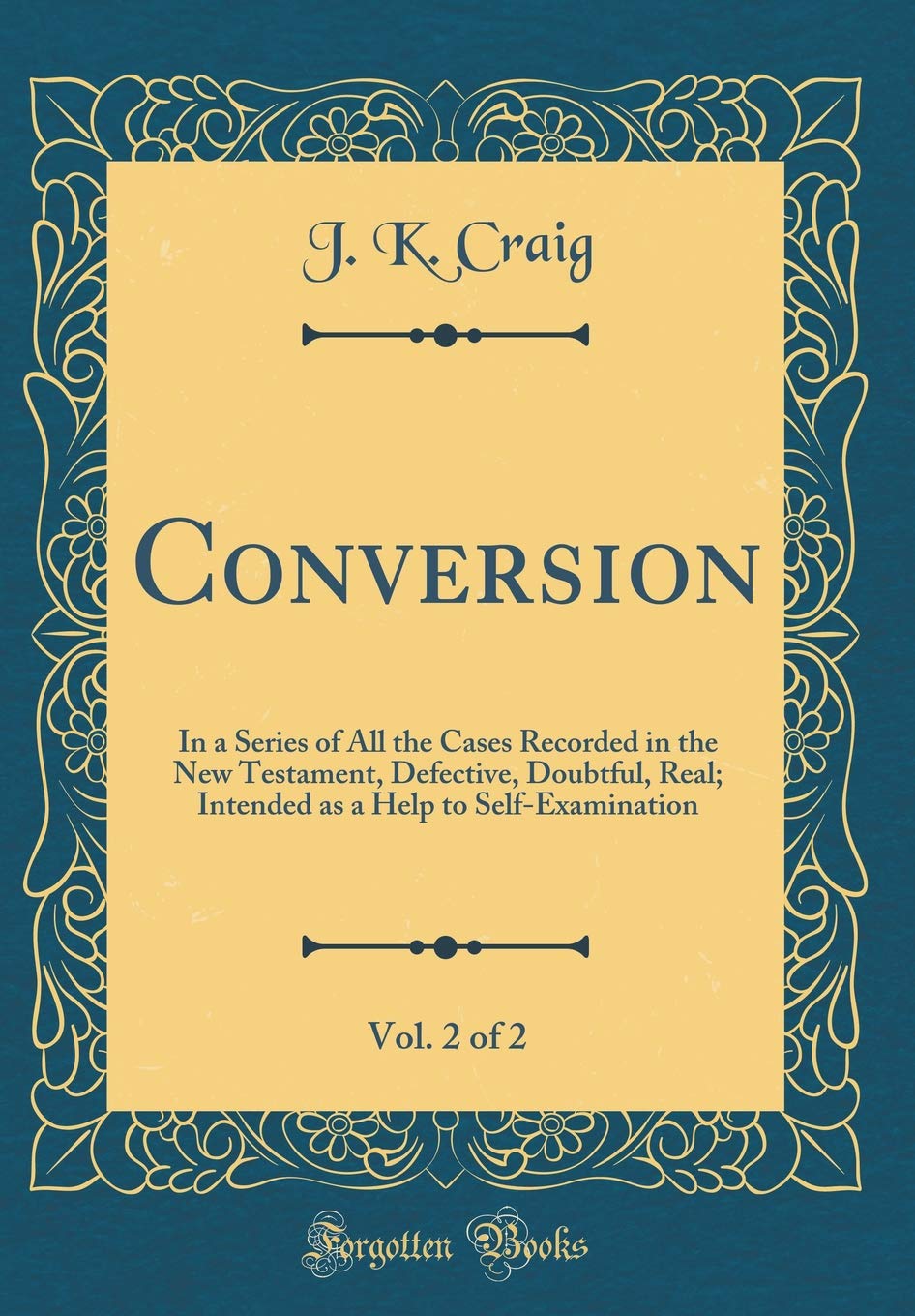 Conversion, Vol. 2 of 2: In a Series of All the Cases Recorded in the New Testament, Defective, Doubtful, Real; Intended as a Help to Self-Examination (Classic Reprint) Film, Art & Culture
