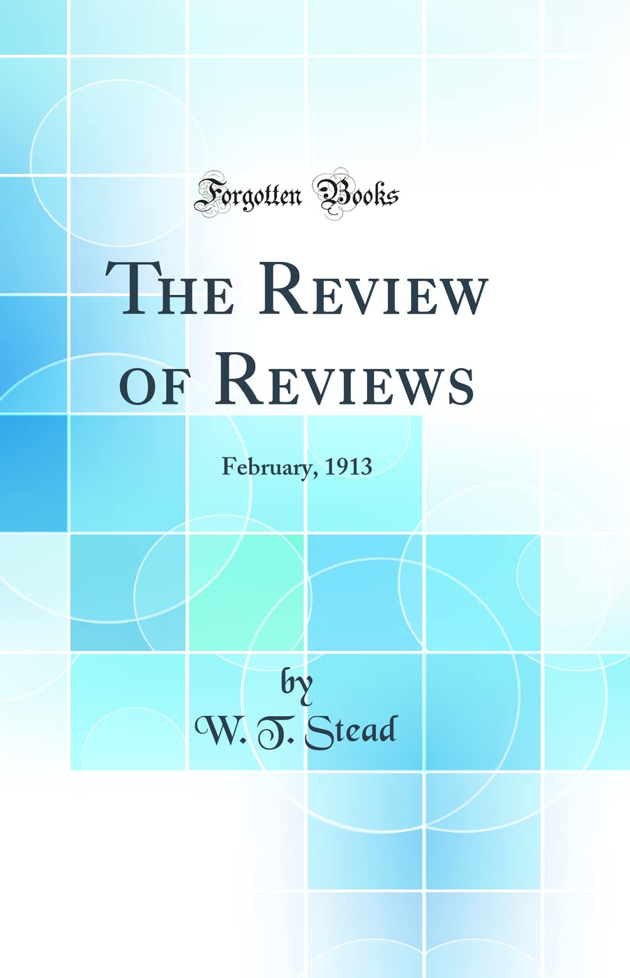 The Review of Reviews: February, 1913 (Classic Reprint) Politics & History