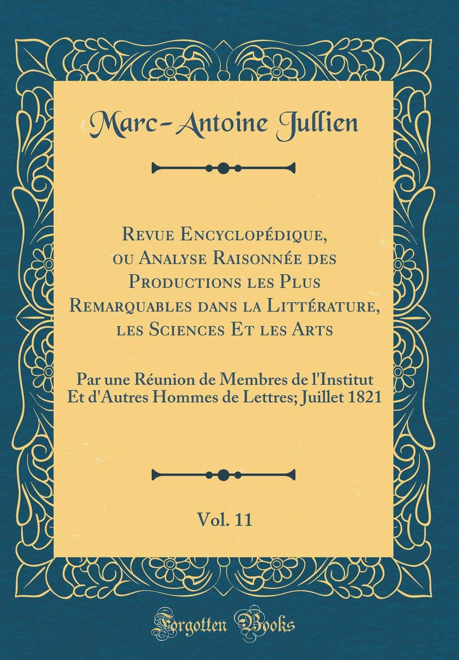 Revue Encyclopédique, ou Analyse Raisonnée des Productions les Plus Remarquables dans la Littérature, les Sciences Et les Arts, Vol. 11: Par une ... de Lettres; Juillet 1821 (Classic Reprint) Memories