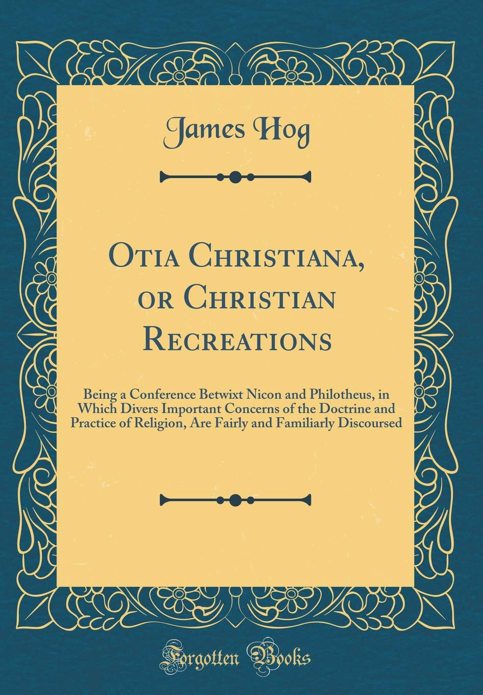 Otia Christiana, or Christian Recreations: Being a Conference Betwixt Nicon and Philotheus, in Which Divers Important Concerns of the Doctrine and ... and Familiarly Discoursed (Classic Reprint) Film, Art & Culture