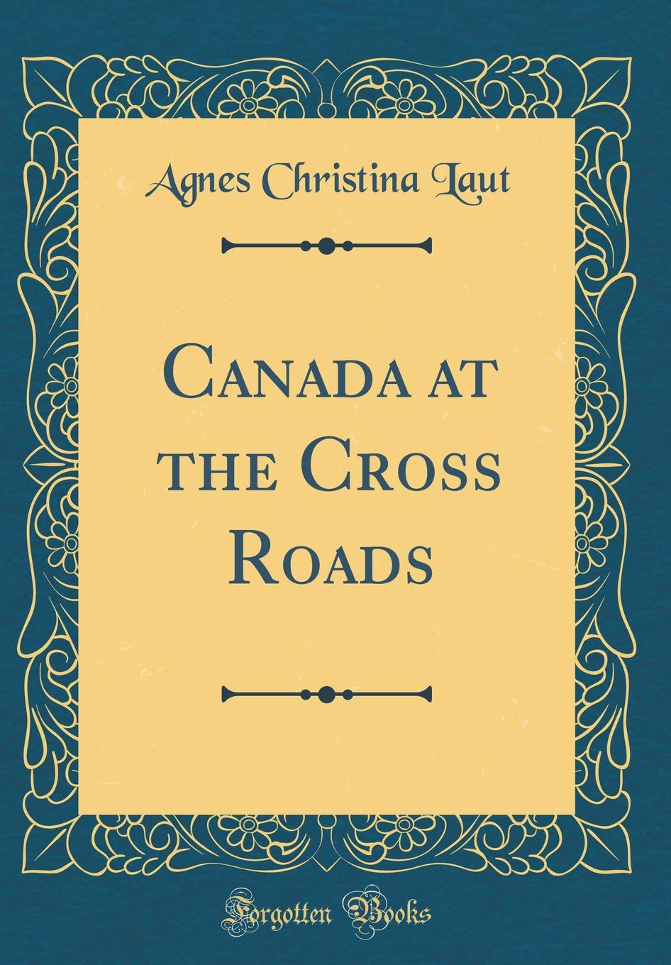 Canada at the Cross Roads (Classic Reprint) Business, Finance & Career