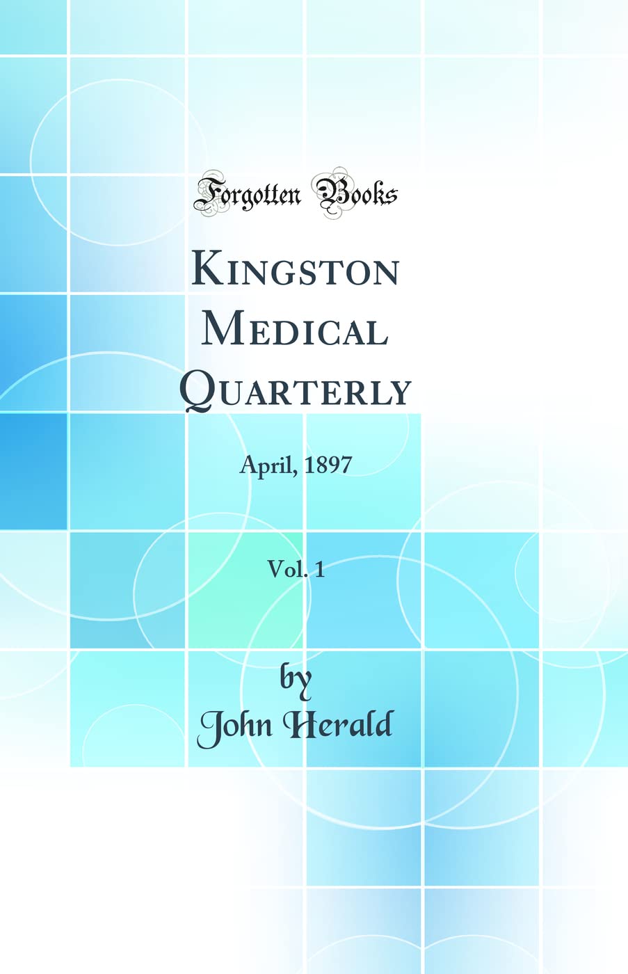 Kingston Medical Quarterly, Vol. 1: April, 1897 (Classic Reprint) Medicine