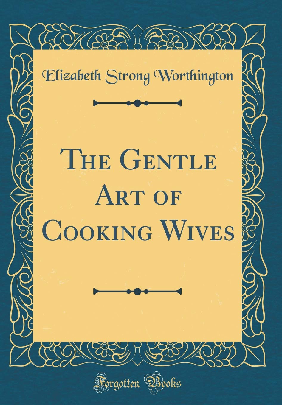 The Gentle Art of Cooking Wives (Classic Reprint) Novels & Short Stories