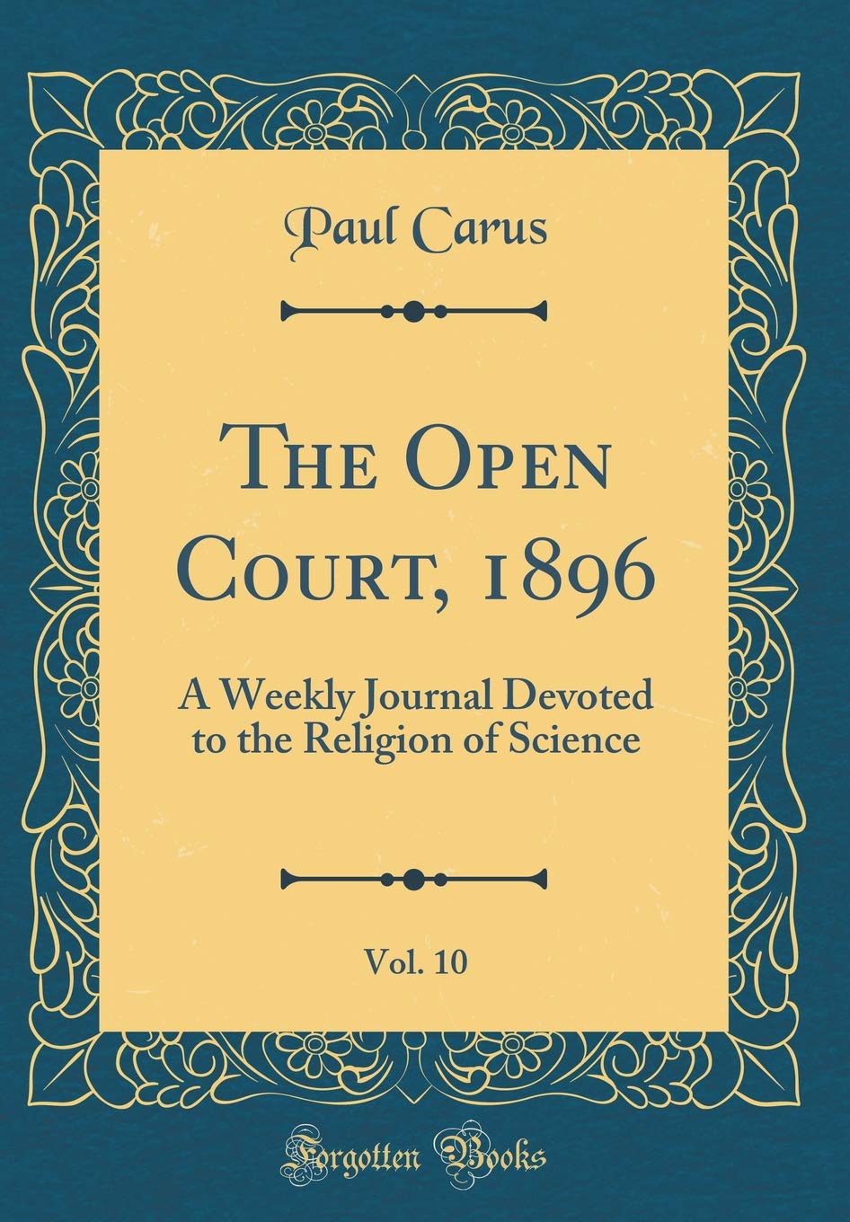 The Open Court, 1896, Vol. 10: A Weekly Journal Devoted to the Religion of Science (Classic Reprint) Film, Art & Culture