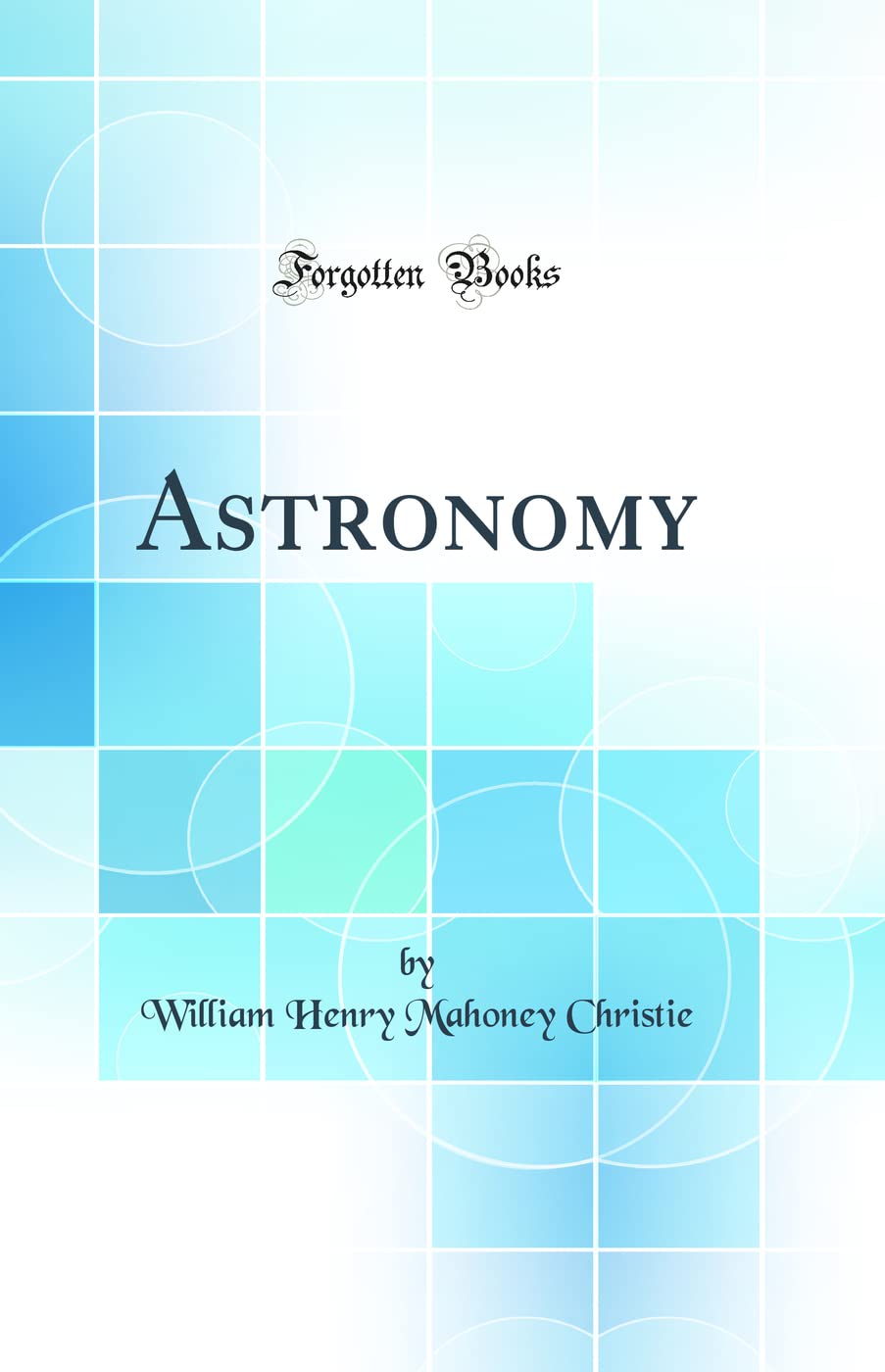 Astronomy (Classic Reprint) Natural Sciences