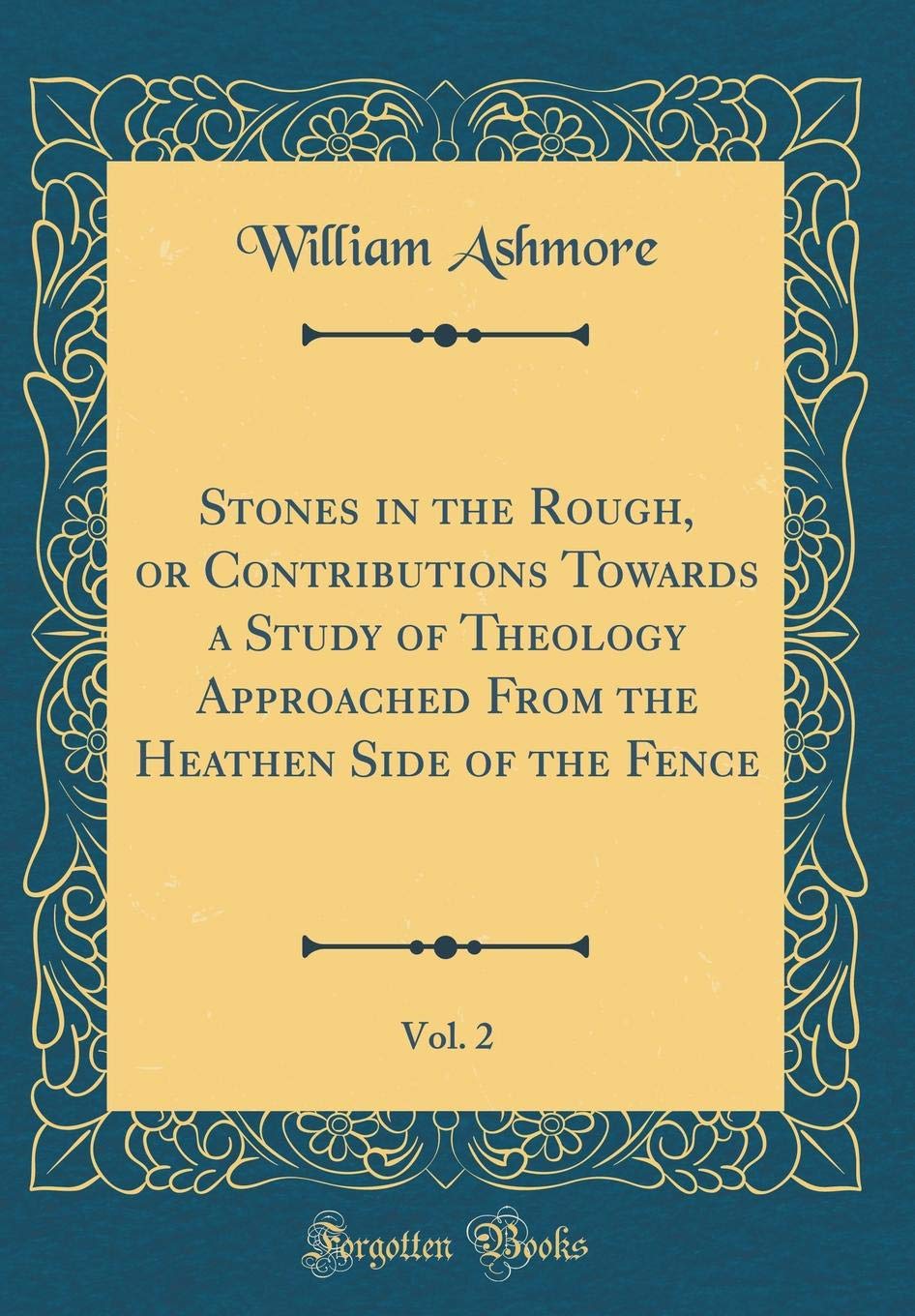 Stones in the Rough, or Contributions Towards a Study of Theology Approached From the Heathen Side of the Fence, Vol. 2 (Classic Reprint) Self-help